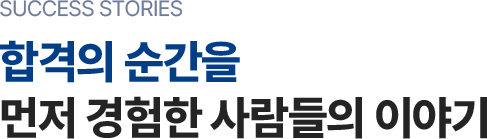 합격의 순간을 먼저 경험한 사람들의 이야기