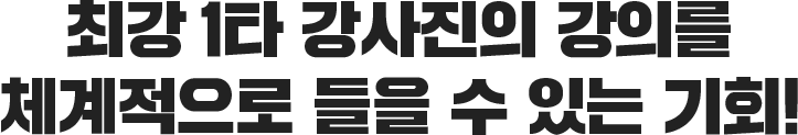 최강 1타 강사진의 강의를 체계적으로 들을 수 있는 기회!